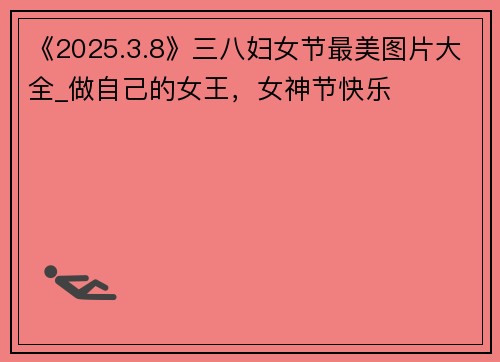 《2025.3.8》三八妇女节最美图片大全_做自己的女王，女神节快乐